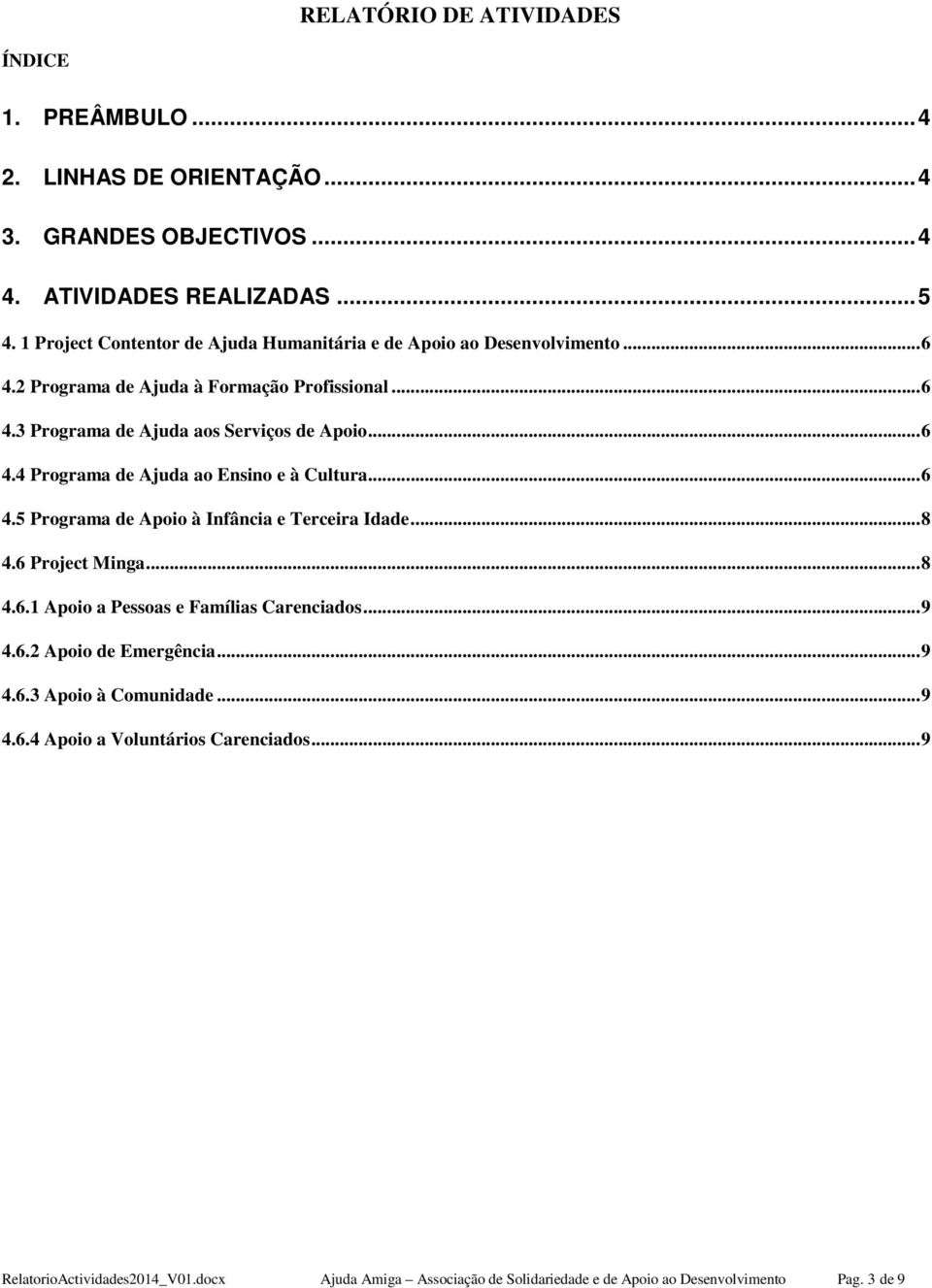 .. 6 4.4 Programa de Ajuda ao Ensino e à Cultura... 6 4.5 Programa de Apoio à Infância e Terceira Idade... 8 4.6 Project Minga... 8 4.6.1 Apoio a Pessoas e Famílias Carenciados.