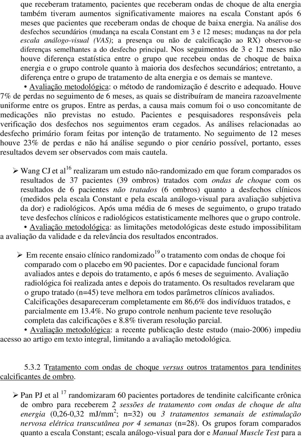 Na análise dos desfechos secundários (mudança na escala Constant em 3 e 12 meses; mudanças na dor pela escala análogo-visual (VAS); a presença ou não de calcificação ao RX) observou-se diferenças