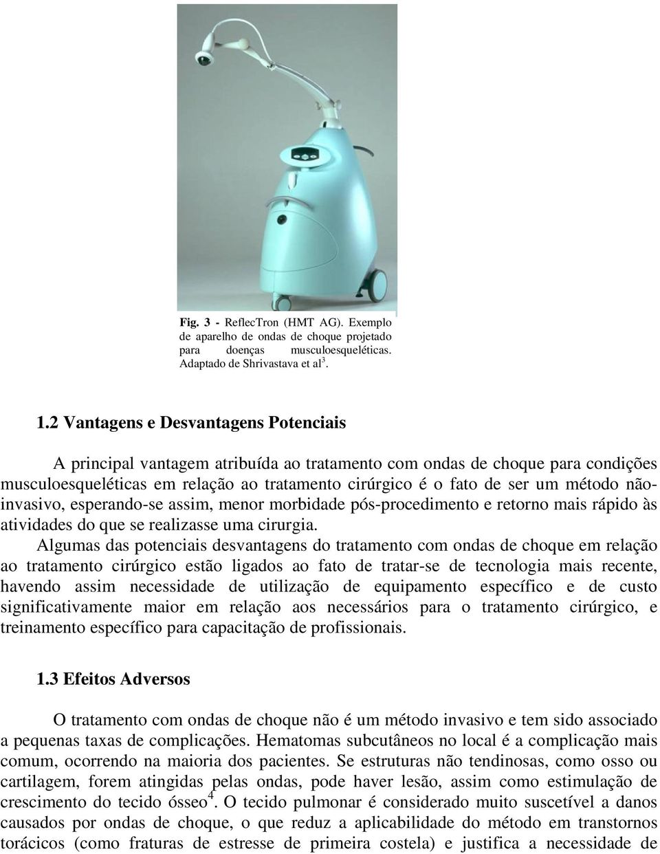 nãoinvasivo, esperando-se assim, menor morbidade pós-procedimento e retorno mais rápido às atividades do que se realizasse uma cirurgia.