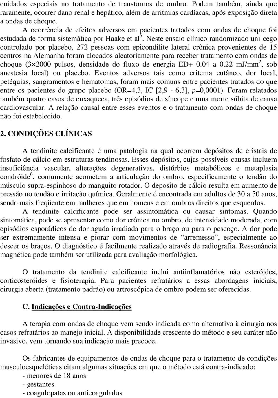 Neste ensaio clínico randomizado uni-cego controlado por placebo, 272 pessoas com epicondilite lateral crônica provenientes de 15 centros na Alemanha foram alocados aleatoriamente para receber