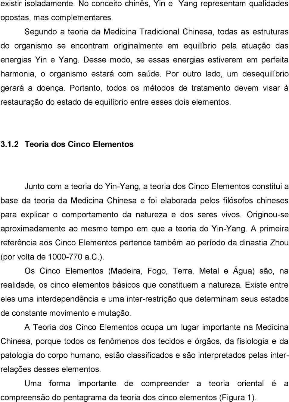 Desse modo, se essas energias estiverem em perfeita harmonia, o organismo estará com saúde. Por outro lado, um desequilíbrio gerará a doença.