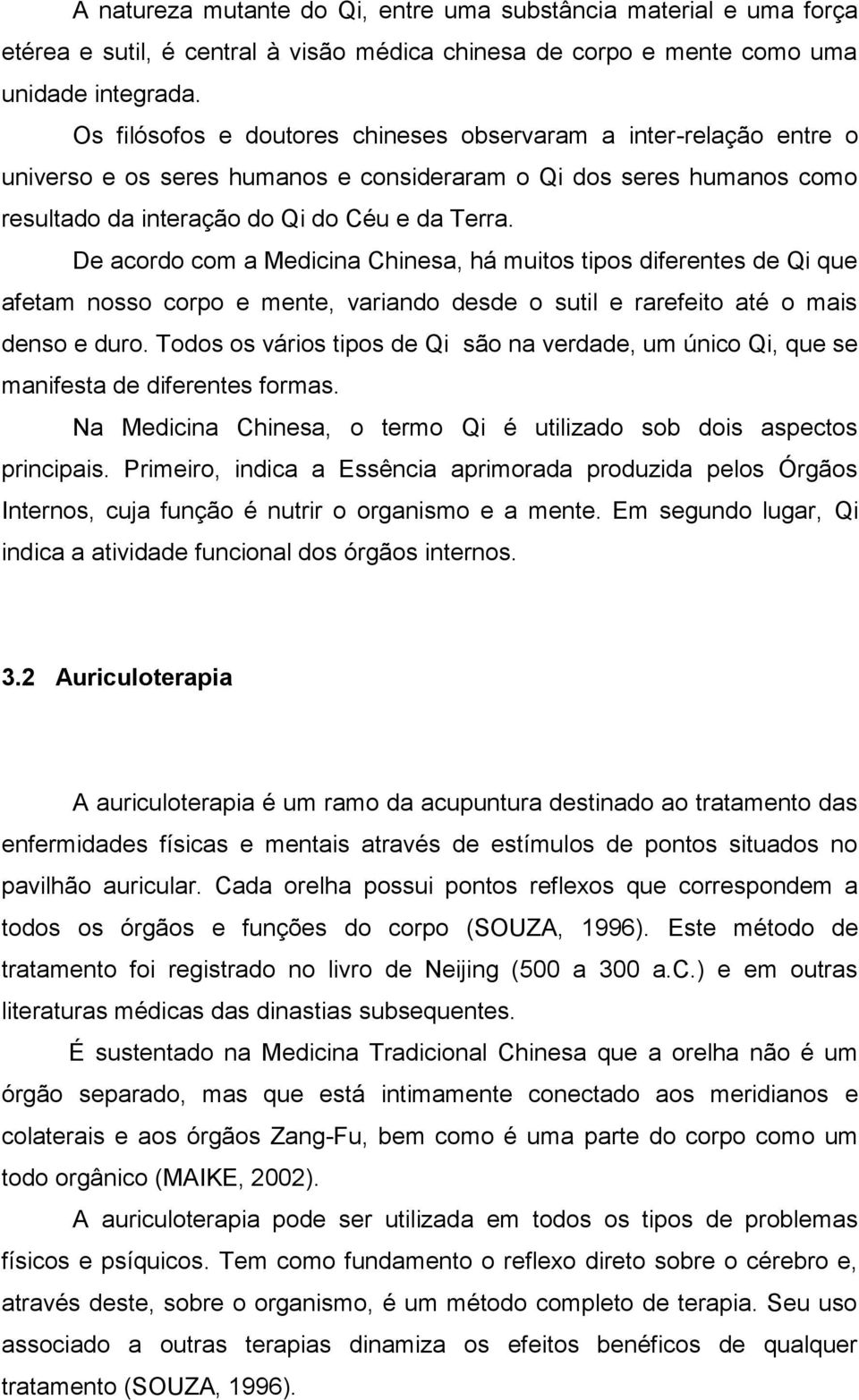 De acordo com a Medicina Chinesa, há muitos tipos diferentes de Qi que afetam nosso corpo e mente, variando desde o sutil e rarefeito até o mais denso e duro.