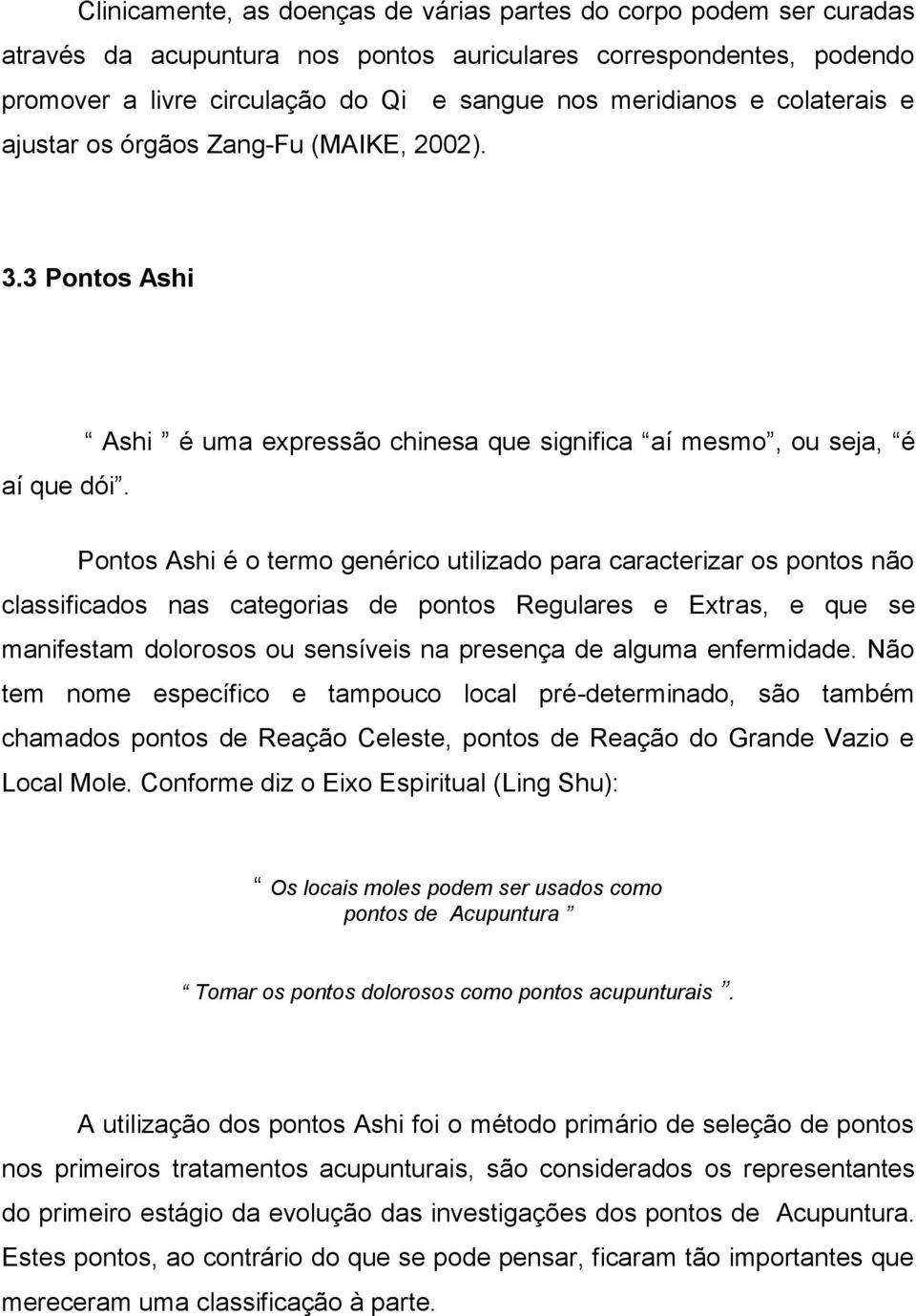 Ashi é uma expressão chinesa que significa aí mesmo, ou seja, é Pontos Ashi é o termo genérico utilizado para caracterizar os pontos não classificados nas categorias de pontos Regulares e Extras, e