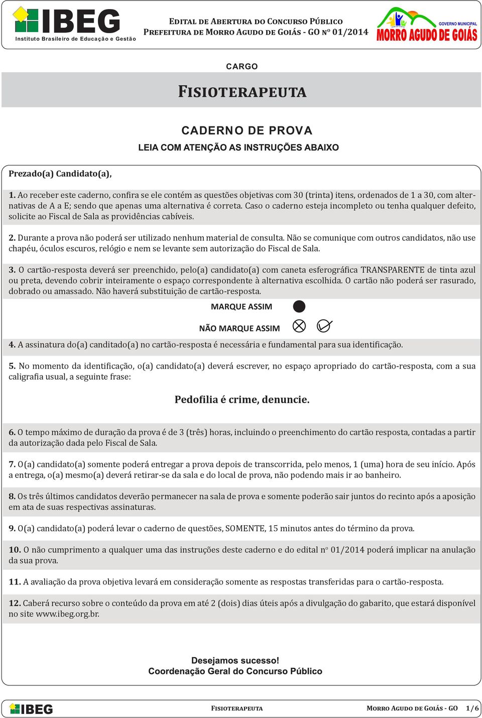 Caso o caderno esteja incompleto ou tenha qualquer defeito, solicite ao Fiscal de Sala as providências cabíveis. 2. Durante a prova não poderá ser utilizado nenhum material de consulta.