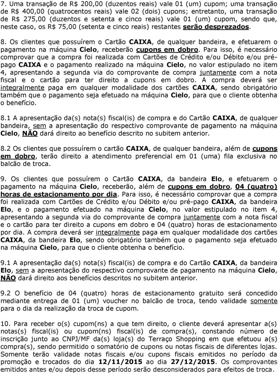 Os clientes que possuírem o Cartão CAIXA, de qualquer bandeira, e efetuarem o pagamento na máquina Cielo, receberão cupons em dobro.