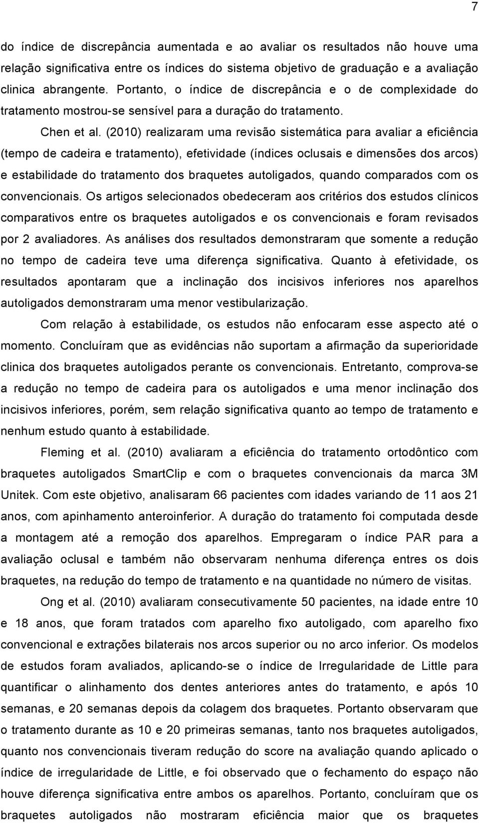 (2010) realizaram uma revisão sistemática para avaliar a eficiência (tempo de cadeira e tratamento), efetividade (índices oclusais e dimensões dos arcos) e estabilidade do tratamento dos braquetes