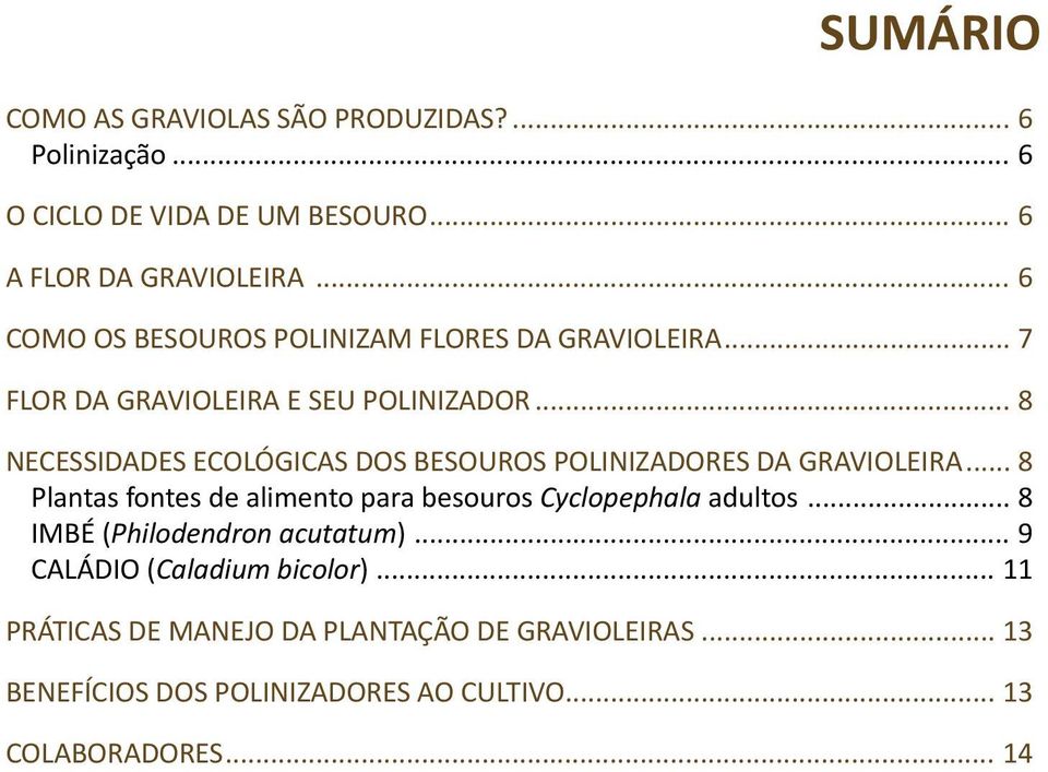 .. 8 Necessidades ecológicas dos besouros polinizadores da gravioleira... 8 Plantas fontes de alimento para besouros Cyclopephala adultos.