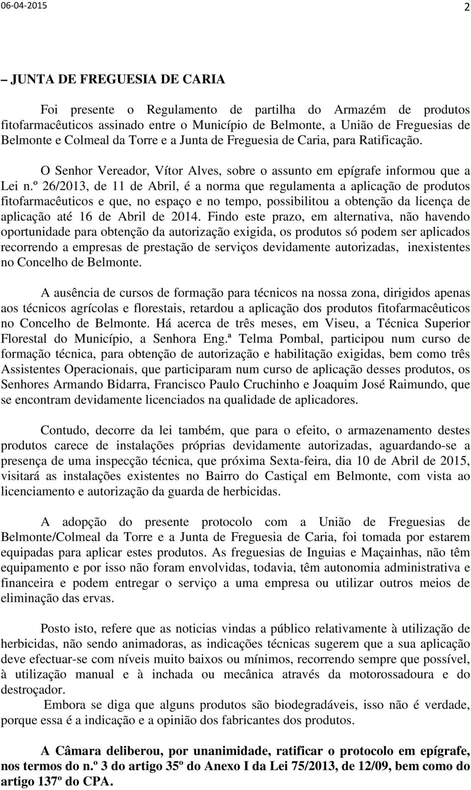 º 26/2013, de 11 de Abril, é a norma que regulamenta a aplicação de produtos fitofarmacêuticos e que, no espaço e no tempo, possibilitou a obtenção da licença de aplicação até 16 de Abril de 2014.