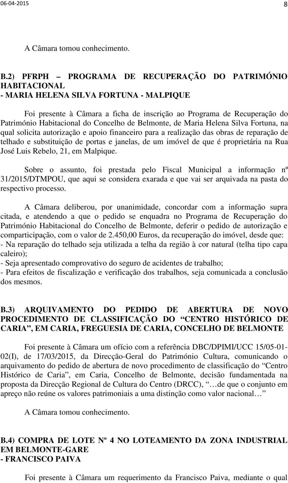 Concelho de Belmonte, de Maria Helena Silva Fortuna, na qual solicita autorização e apoio financeiro para a realização das obras de reparação de telhado e substituição de portas e janelas, de um