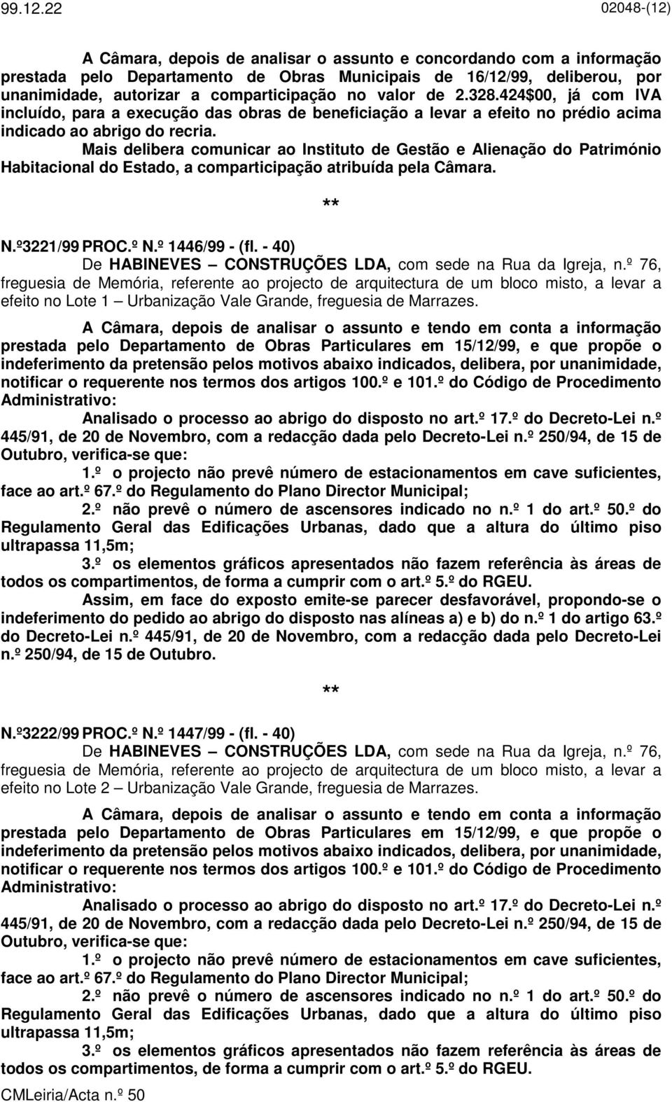 Mais delibera comunicar ao Instituto de Gestão e Alienação do Património Habitacional do Estado, a comparticipação atribuída pela Câmara. N.º3221/99 PROC.º N.º 1446/99 - (fl.