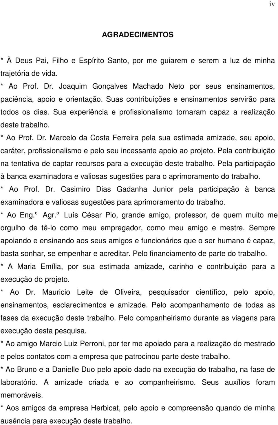 Sua experiência e profissionalismo tornaram capaz a realização deste trabalho. * Ao Prof. Dr.