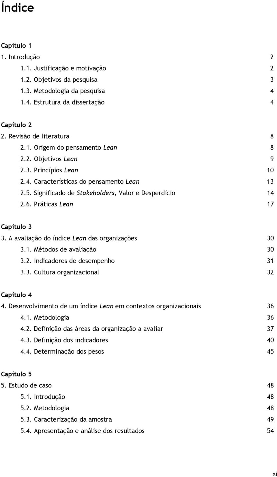 A avaliação do índice Lean das organizações 3.1. Métodos de avaliação 3.2. Indicadores de desempenho 3.3. Cultura organizacional 30 30 31 32 Capítulo 4 4.