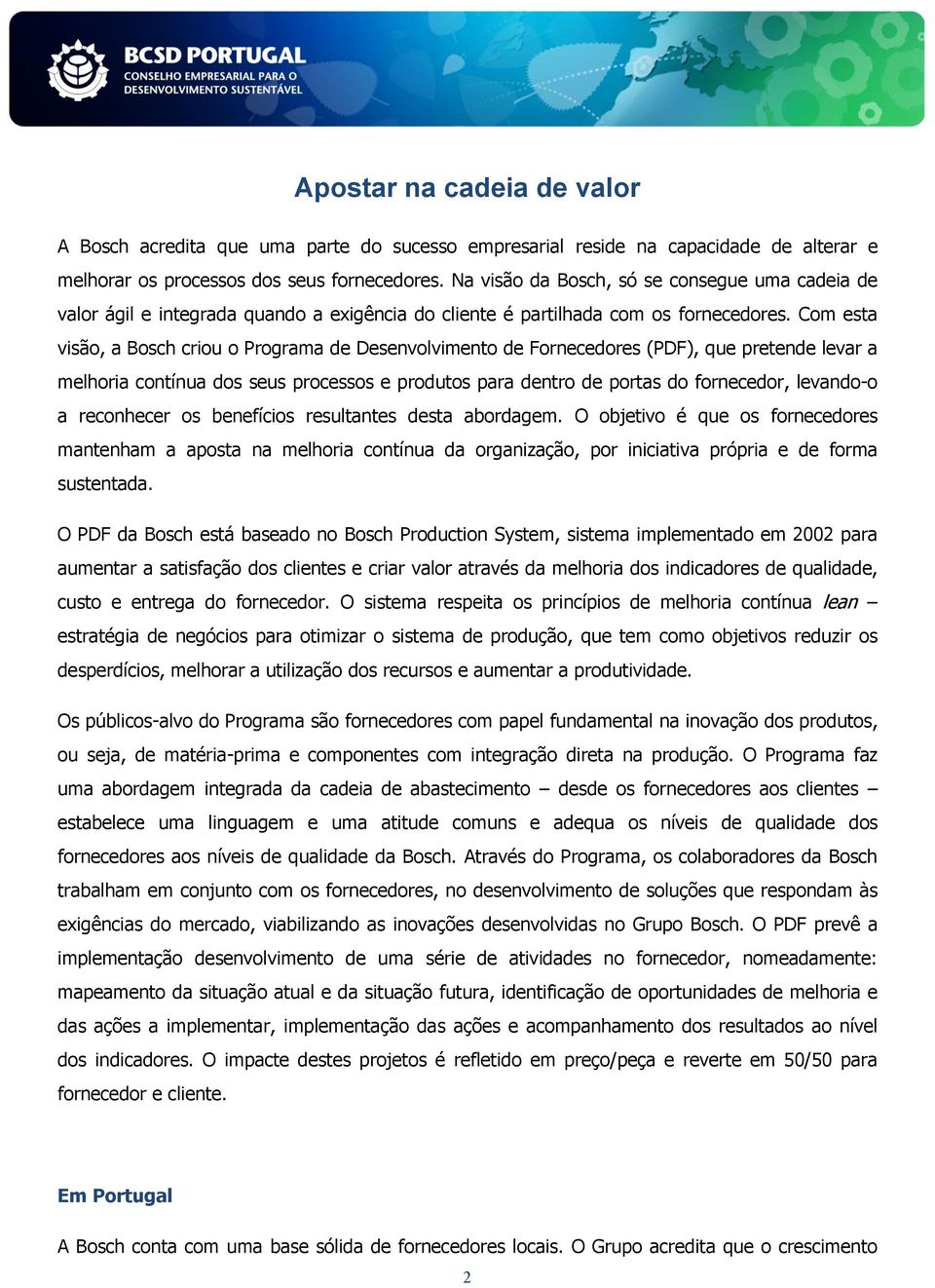 Com esta visão, a Bosch criou o Programa de Desenvolvimento de Fornecedores (PDF), que pretende levar a melhoria contínua dos seus processos e produtos para dentro de portas do fornecedor, levando-o