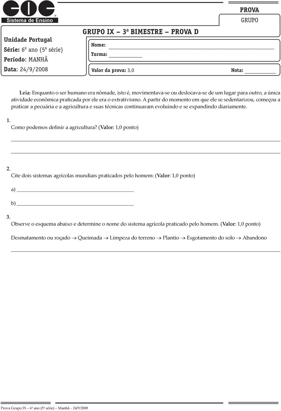 A partir do momento em que ele se sedentarizou, começou a praticar a pecuária e a agricultura e suas técnicas continuaram evoluindo e se expandindo diariamente.