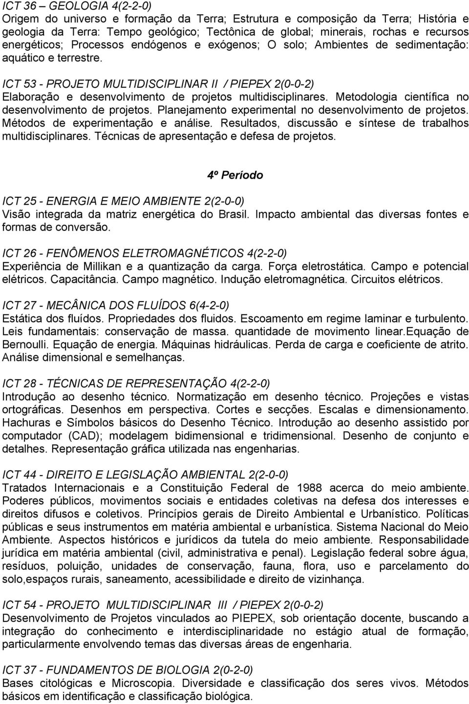 ICT 53 - PROJETO MULTIDISCIPLINAR II / PIEPEX 2(0-0-2) Elaboração e desenvolvimento de projetos multidisciplinares. Metodologia científica no desenvolvimento de projetos.