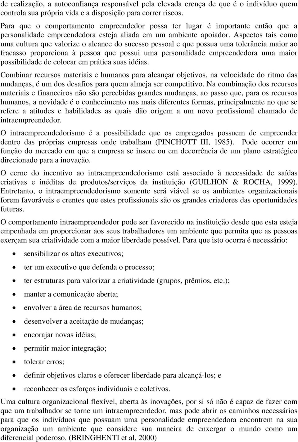 Aspectos tais como uma cultura que valorize o alcance do sucesso pessoal e que possua uma tolerância maior ao fracasso proporciona à pessoa que possui uma personalidade empreendedora uma maior