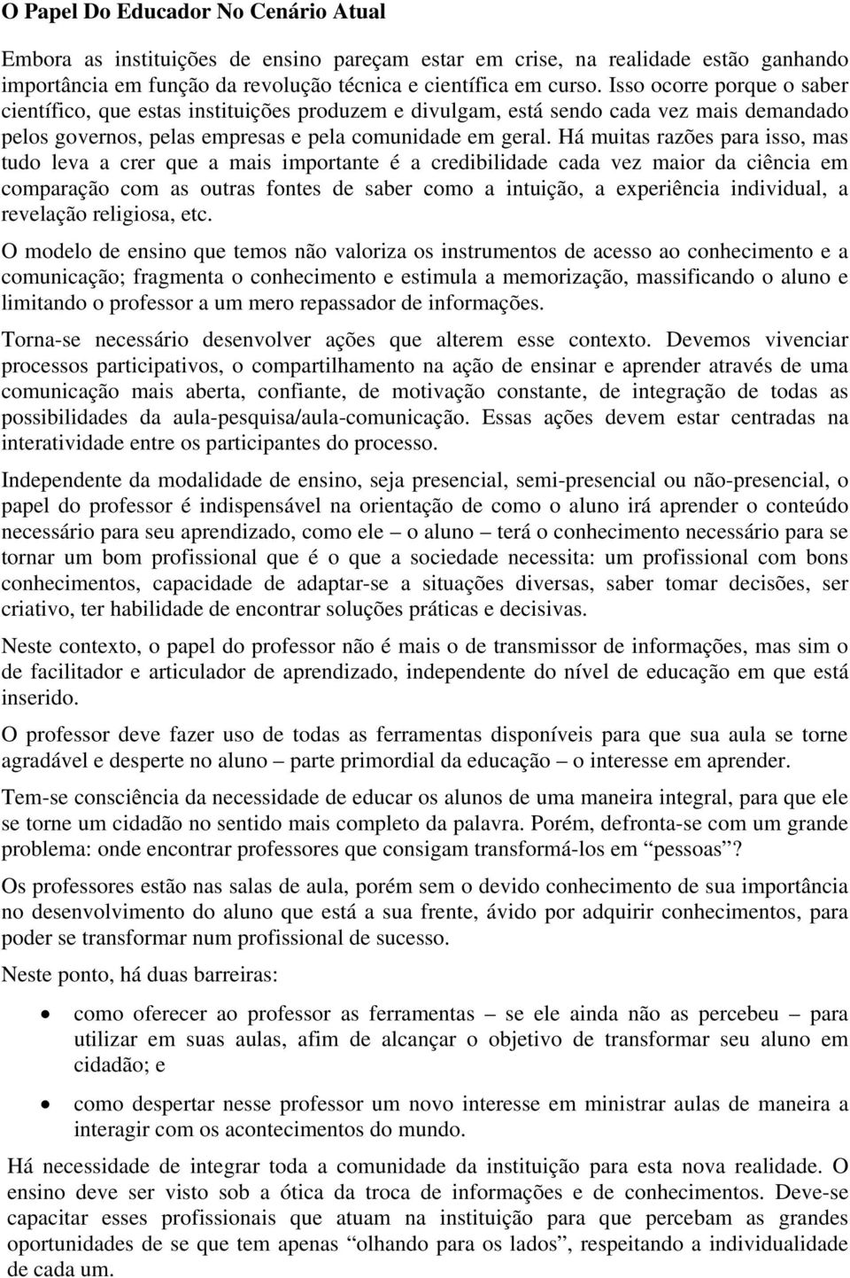 Há muitas razões para isso, mas tudo leva a crer que a mais importante é a credibilidade cada vez maior da ciência em comparação com as outras fontes de saber como a intuição, a experiência