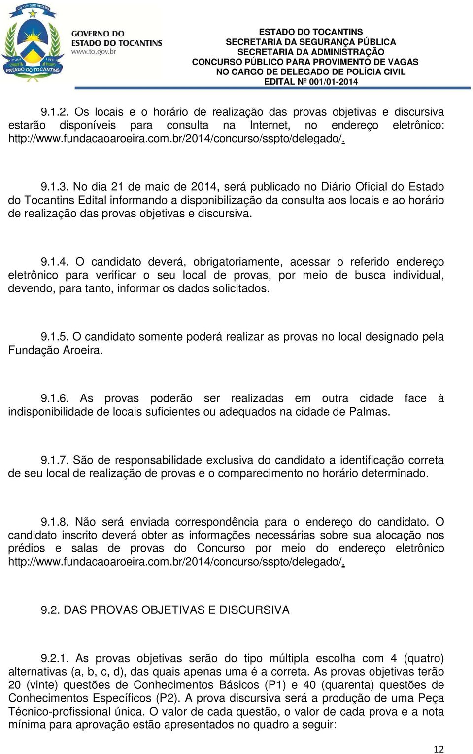 No dia 21 de maio de 2014, será publicado no Diário Oficial do Estado do Tocantins Edital informando a disponibilização da consulta aos locais e ao horário de realização das provas objetivas e