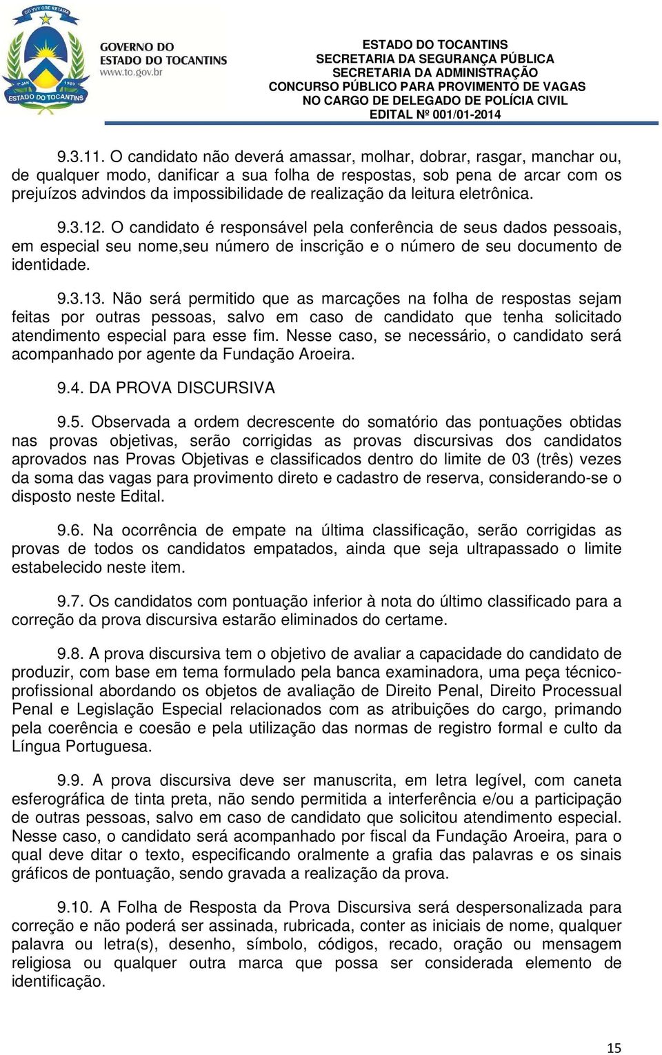 da leitura eletrônica. 9.3.12. O candidato é responsável pela conferência de seus dados pessoais, em especial seu nome,seu número de inscrição e o número de seu documento de identidade. 9.3.13.