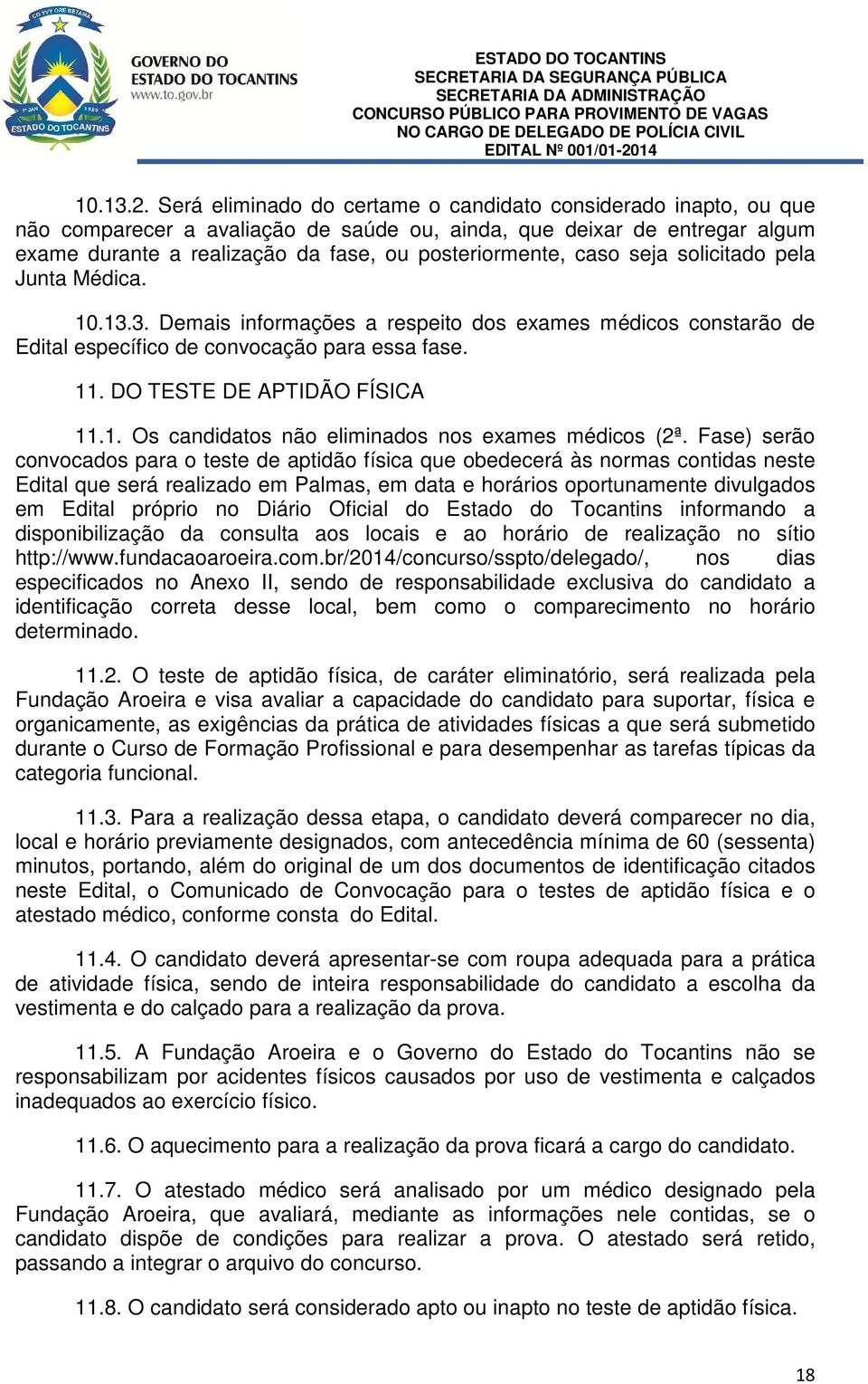 caso seja solicitado pela Junta Médica. 10.13.3. Demais informações a respeito dos exames médicos constarão de Edital específico de convocação para essa fase. 11. DO TESTE DE APTIDÃO FÍSICA 11.1. Os candidatos não eliminados nos exames médicos (2ª.