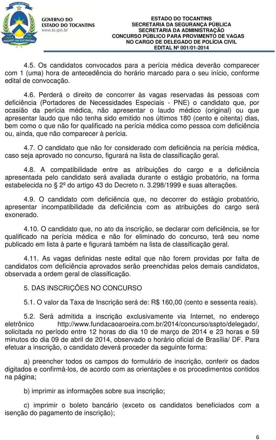 médico (original) ou que apresentar laudo que não tenha sido emitido nos últimos 180 (cento e oitenta) dias, bem como o que não for qualificado na perícia médica como pessoa com deficiência ou,