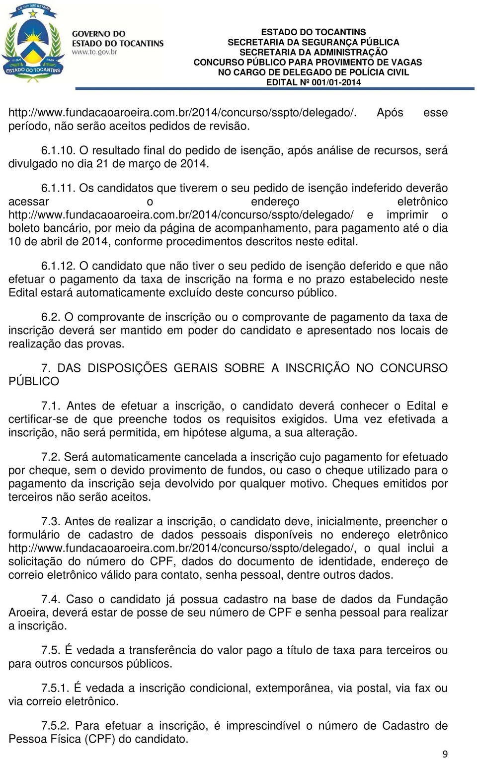 Os candidatos que tiverem o seu pedido de isenção indeferido deverão acessar o endereço eletrônico http://www.fundacaoaroeira.com.