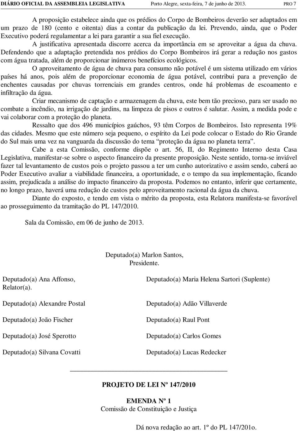 Prevendo, ainda, que o Poder Executivo poderá regulamentar a lei para garantir a sua fiel execução. A justificativa apresentada discorre acerca da importância em se aproveitar a água da chuva.