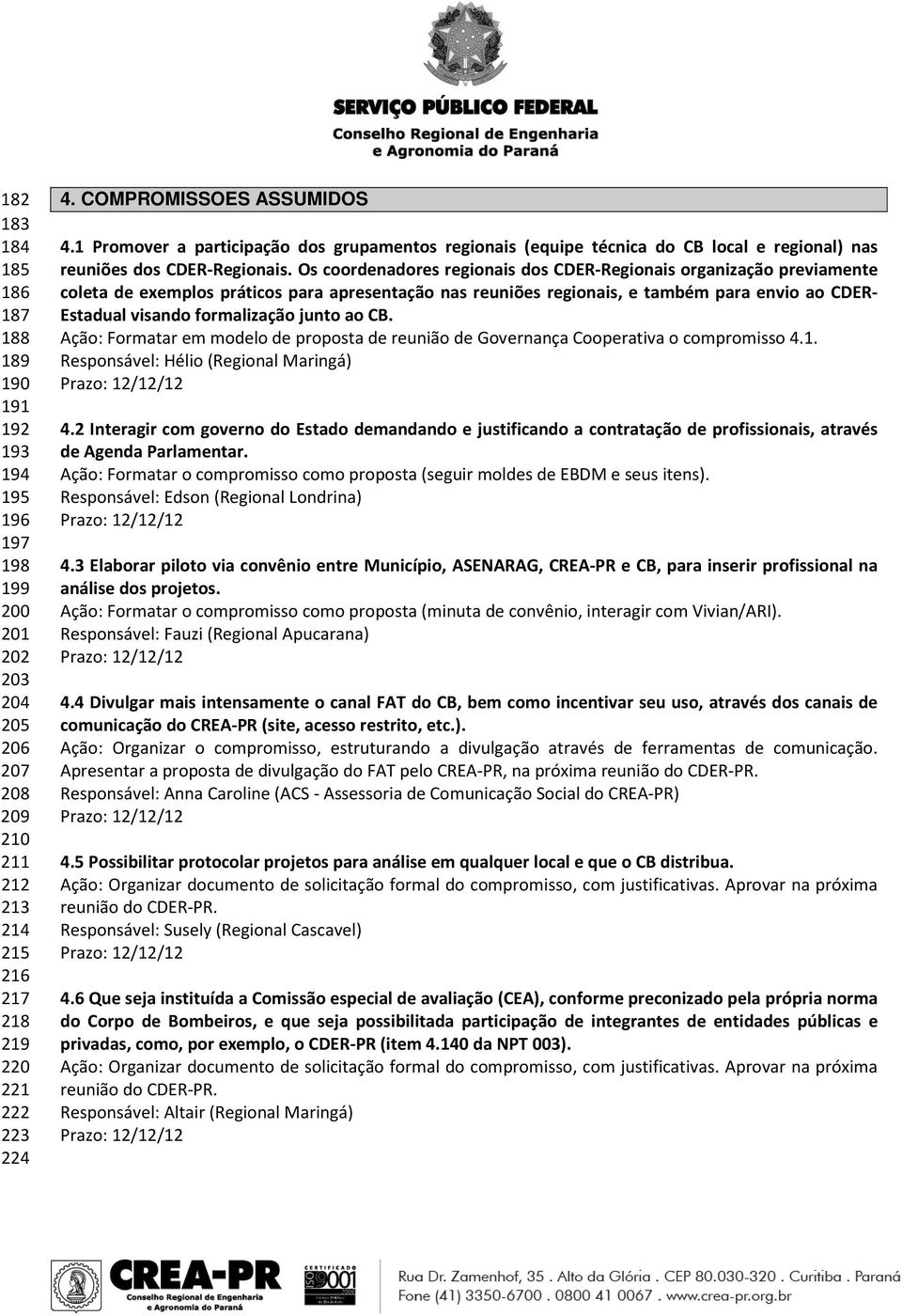 Os coordenadores regionais dos CDER-Regionais organização previamente coleta de exemplos práticos para apresentação nas reuniões regionais, e também para envio ao CDER- Estadual visando formalização