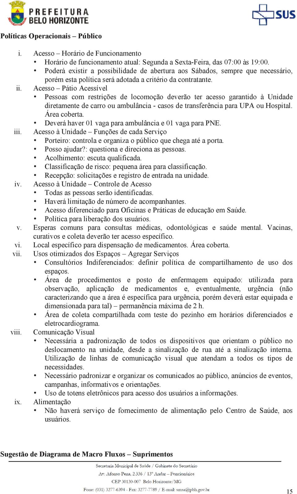 Acesso Pátio Acessível Pessoas com restrições de locomoção deverão ter acesso garantido à Unidade diretamente de carro ou ambulância - casos de transferência para UPA ou Hospital. Área coberta.