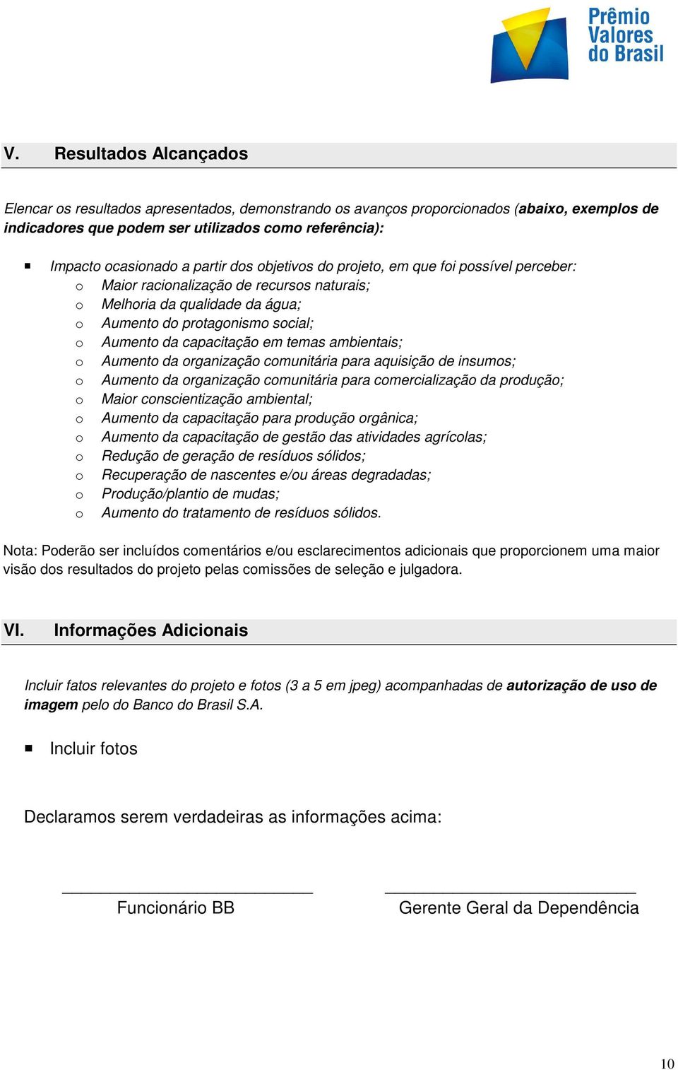 em temas ambientais; o Aumento da organização comunitária para aquisição de insumos; o Aumento da organização comunitária para comercialização da produção; o Maior conscientização ambiental; o