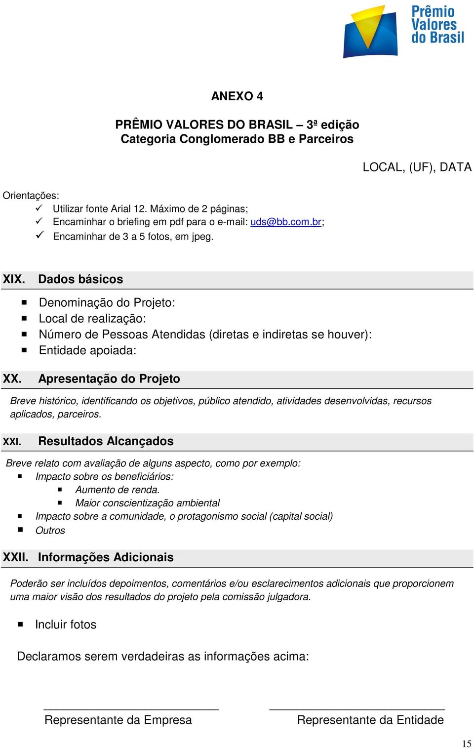 Dados básicos Denominação do Projeto: Local de realização: Número de Pessoas Atendidas (diretas e indiretas se houver): Entidade apoiada: XX.