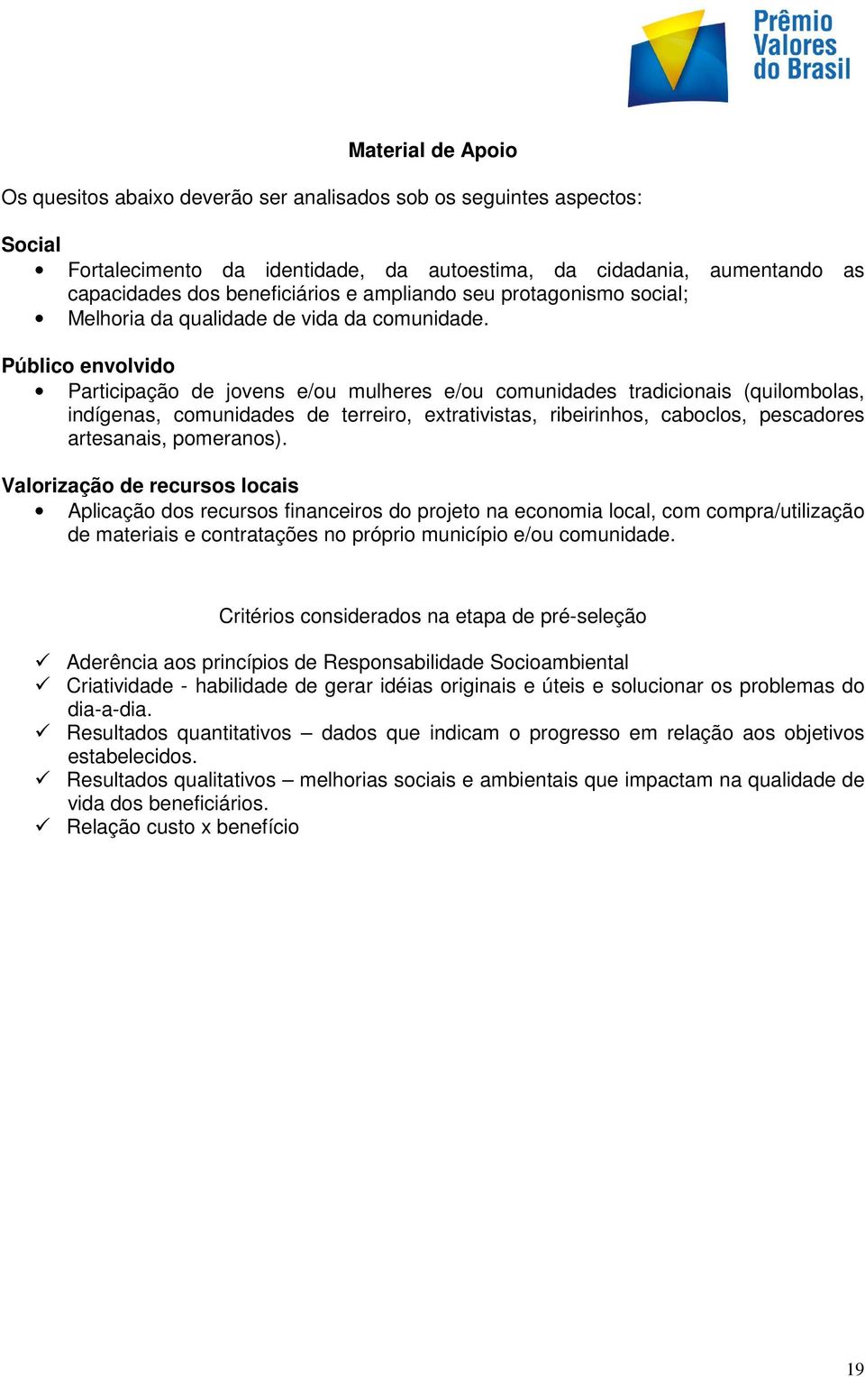 Público envolvido Participação de jovens e/ou mulheres e/ou comunidades tradicionais (quilombolas, indígenas, comunidades de terreiro, extrativistas, ribeirinhos, caboclos, pescadores artesanais,