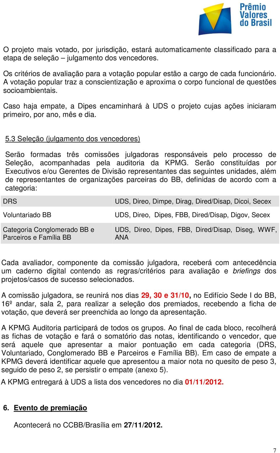 Caso haja empate, a Dipes encaminhará à UDS o projeto cujas ações iniciaram primeiro, por ano, mês e dia. 5.