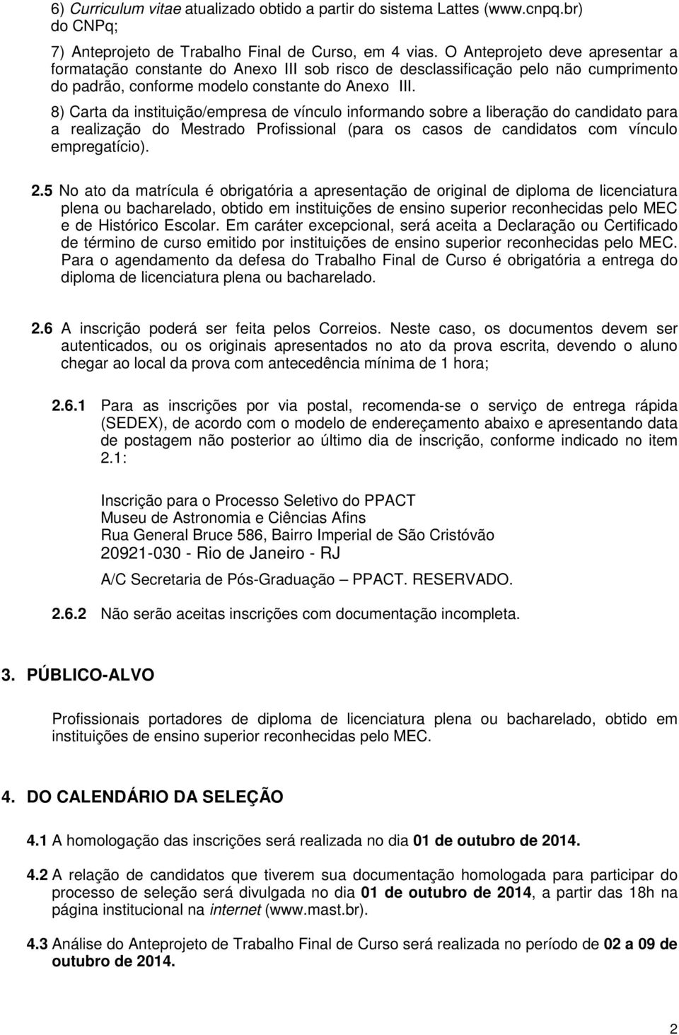 8) Carta da instituição/empresa de vínculo informando sobre a liberação do candidato para a realização do Mestrado Profissional (para os casos de candidatos com vínculo empregatício). 2.