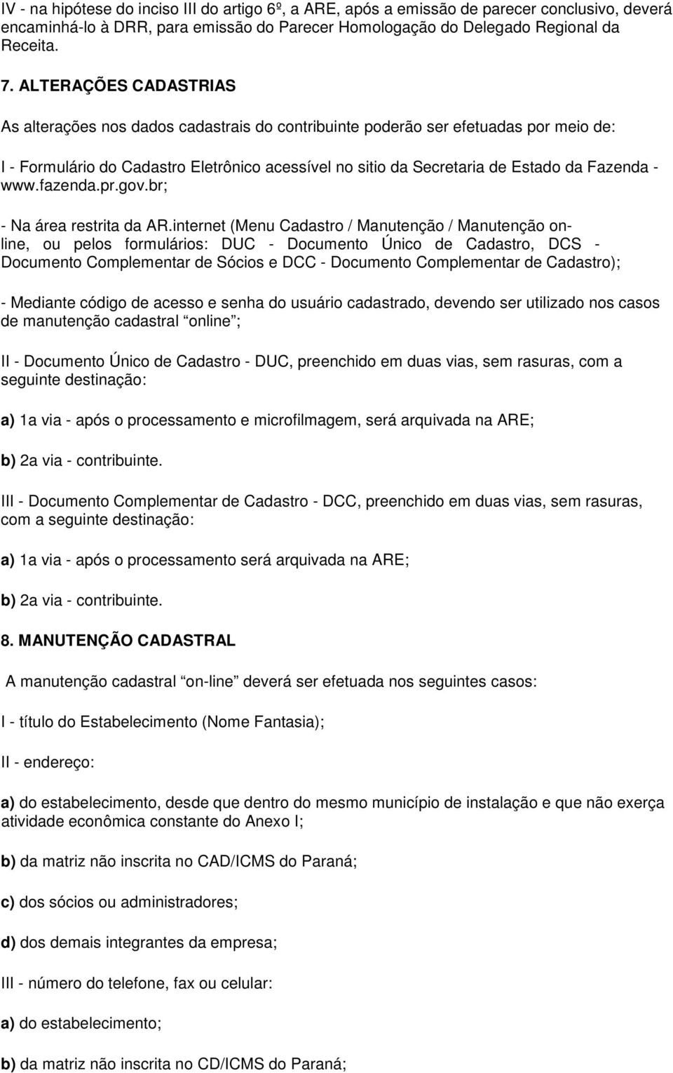 - www.fazenda.pr.gov.br; - Na área restrita da AR.