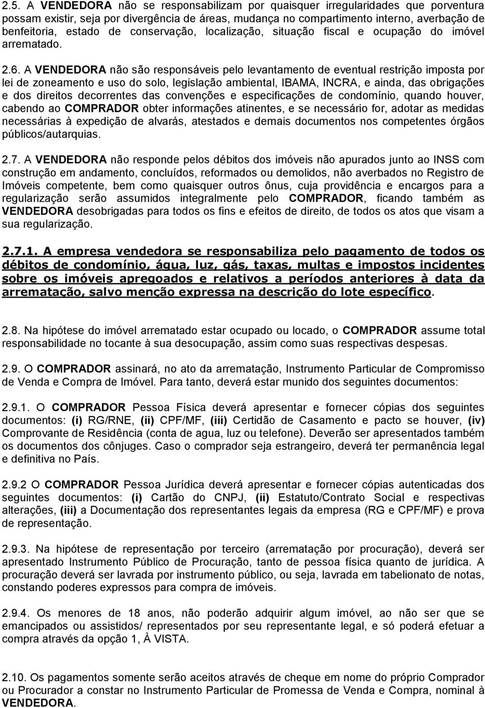 A VENDEDORA não são responsáveis pelo levantamento de eventual restrição imposta por lei de zoneamento e uso do solo, legislação ambiental, IBAMA, INCRA, e ainda, das obrigações e dos direitos