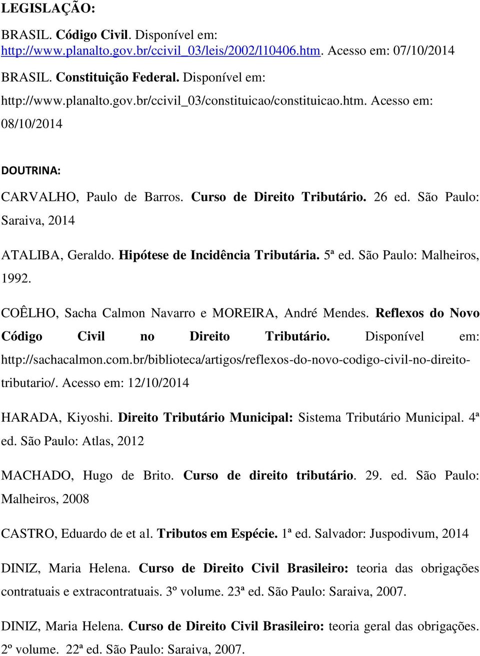 São Paulo: Malheiros, 1992. COÊLHO, Sacha Calmon Navarro e MOREIRA, André Mendes. Reflexos do Novo Código Civil no Direito Tributário. Disponível em: http://sachacalmon.com.