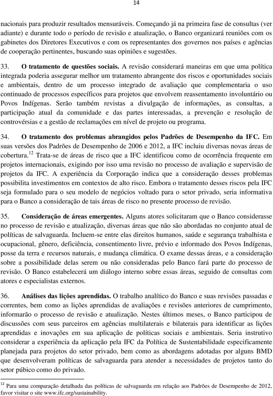 representantes dos governos nos países e agências de cooperação pertinentes, buscando suas opiniões e sugestões. 33. O tratamento de questões sociais.