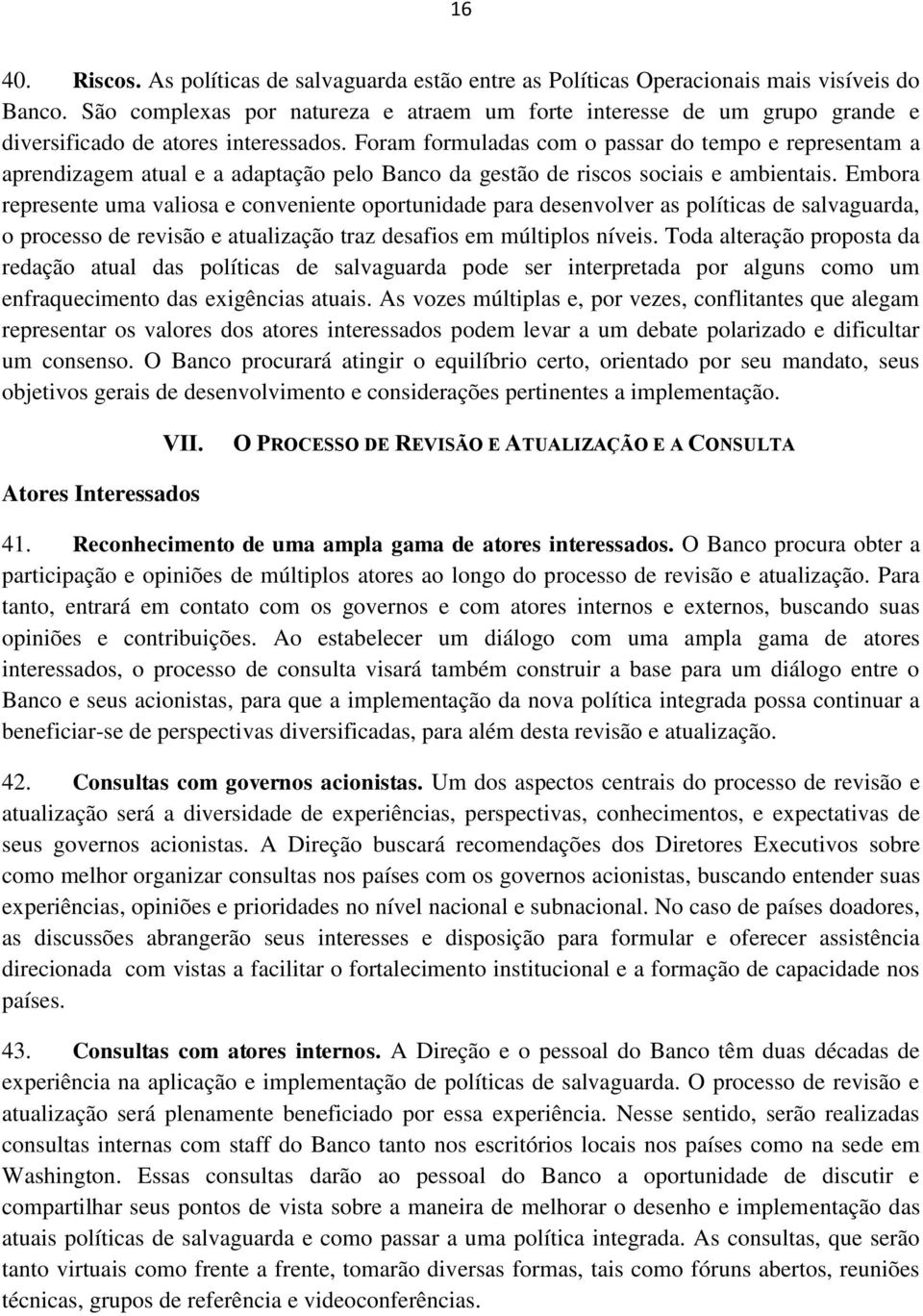 Foram formuladas com o passar do tempo e representam a aprendizagem atual e a adaptação pelo Banco da gestão de riscos sociais e ambientais.