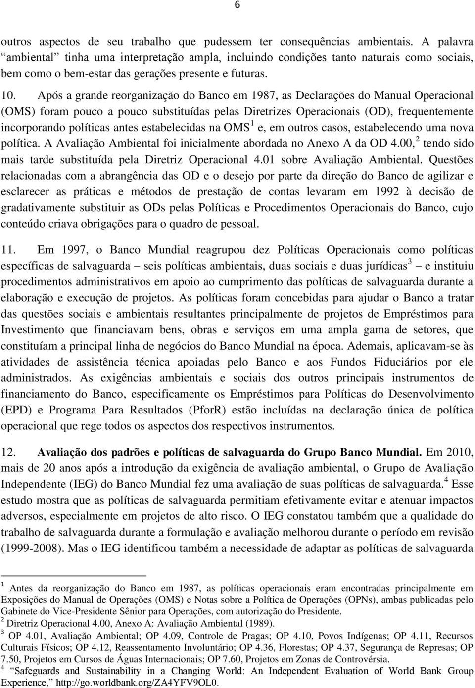 Após a grande reorganização do Banco em 1987, as Declarações do Manual Operacional (OMS) foram pouco a pouco substituídas pelas Diretrizes Operacionais (OD), frequentemente incorporando políticas