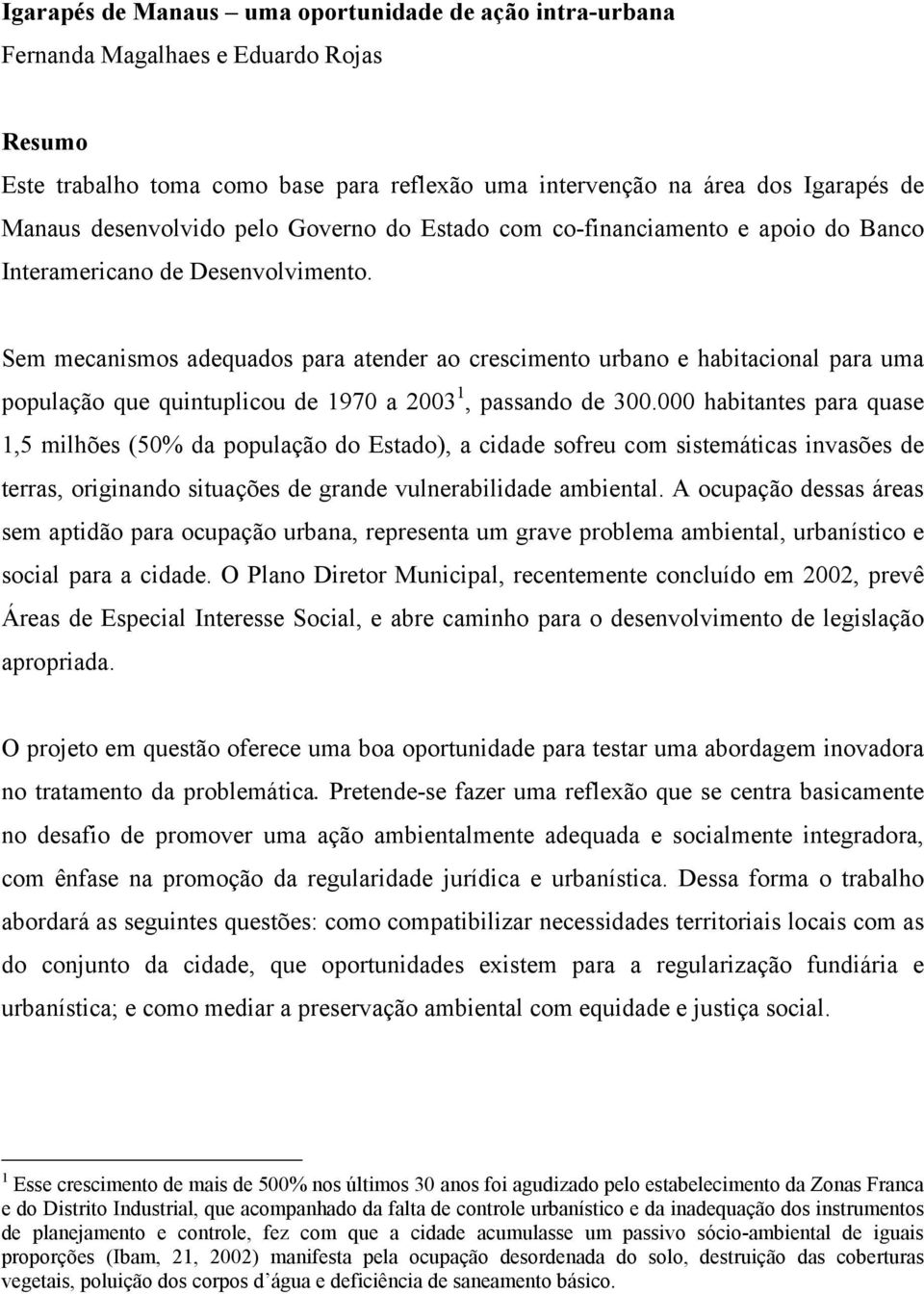 Sem mecanismos adequados para atender ao crescimento urbano e habitacional para uma população que quintuplicou de 1970 a 2003 1, passando de 300.