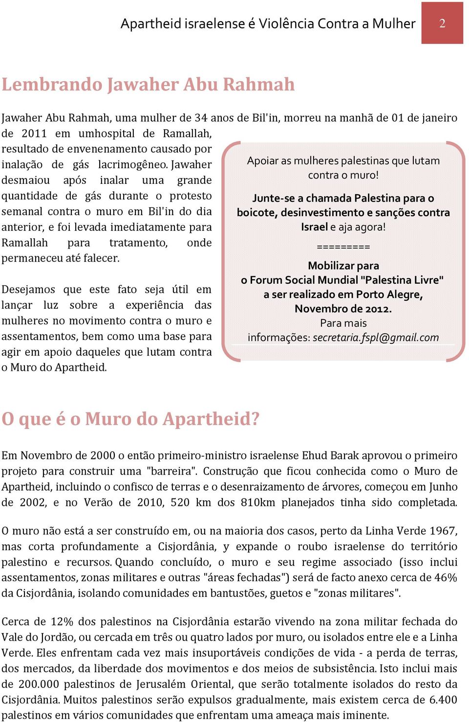 Jawaher desmaiou após inalar uma grande quantidade de gás durante o protesto semanal contra o muro em Bil'in do dia anterior, e foi levada imediatamente para Ramallah para tratamento, onde permaneceu