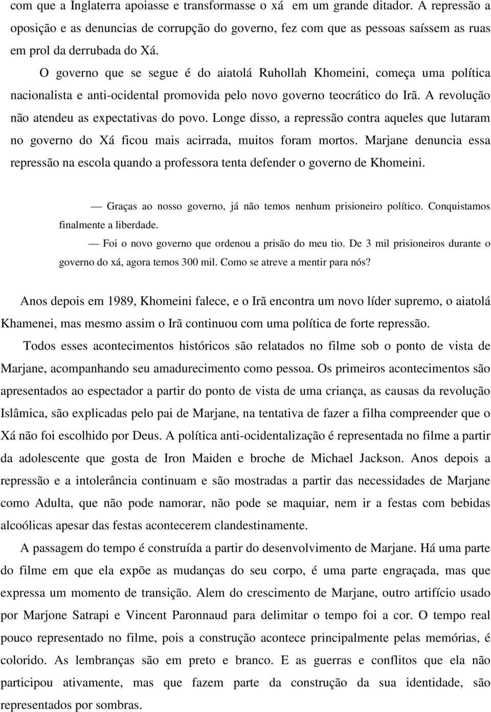 O governo que se segue é do aiatolá Ruhollah Khomeini, começa uma política nacionalista e anti-ocidental promovida pelo novo governo teocrático do Irã. A revolução não atendeu as expectativas do povo.