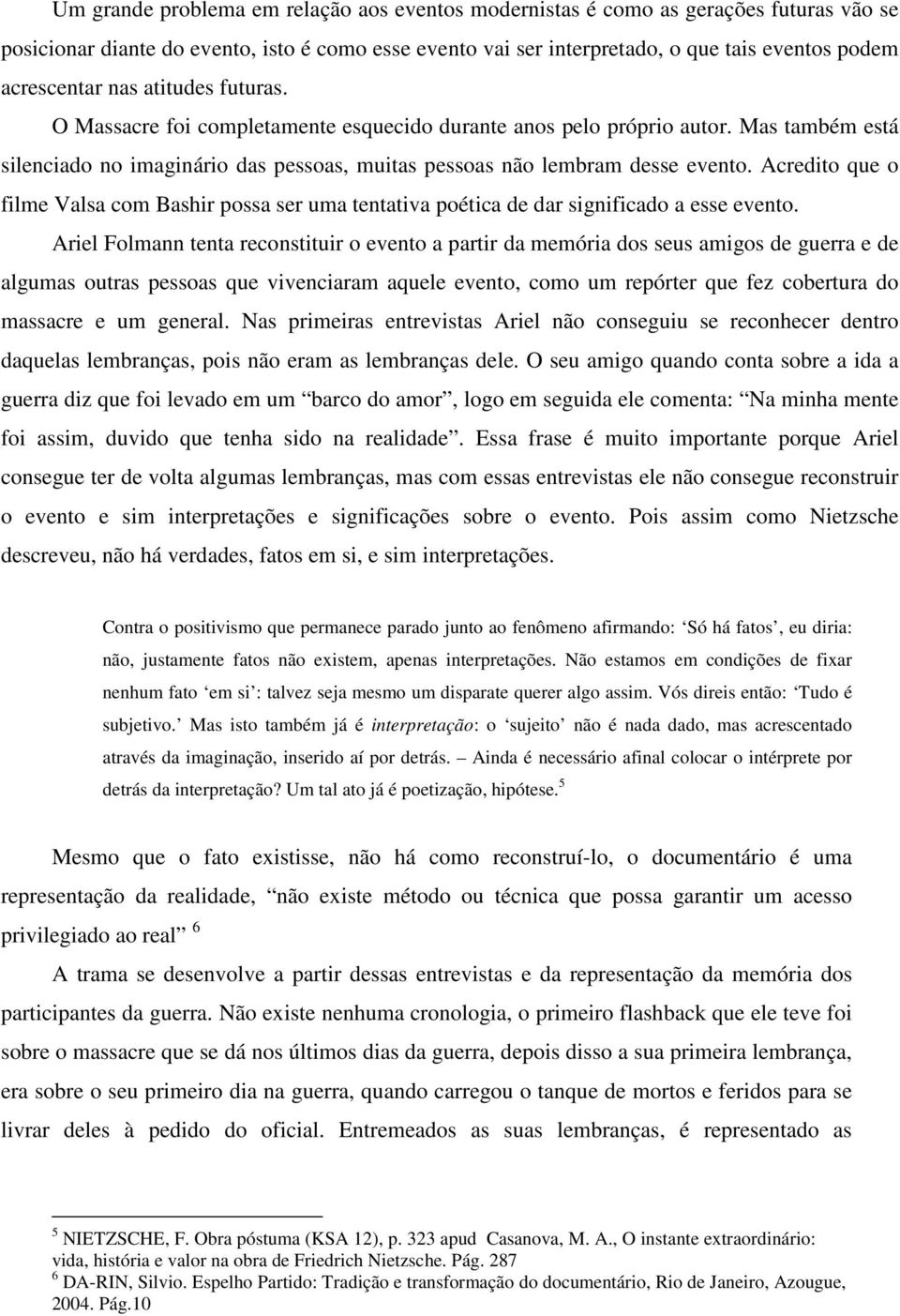 Acredito que o filme Valsa com Bashir possa ser uma tentativa poética de dar significado a esse evento.