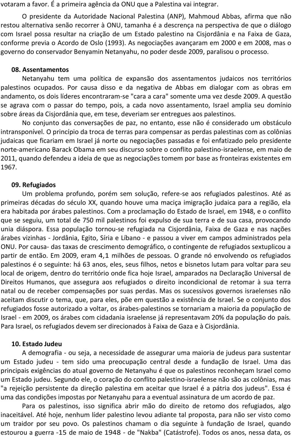 resultar na criação de um Estado palestino na Cisjordânia e na Faixa de Gaza, conforme previa o Acordo de Oslo (1993).