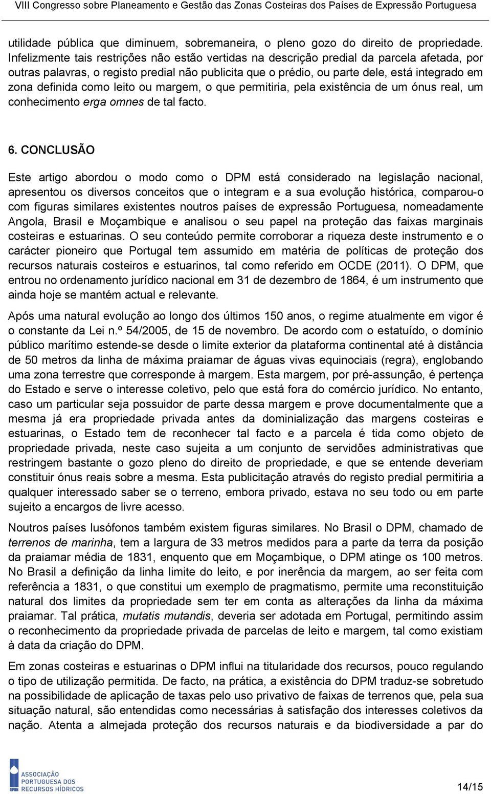 definida como leito ou margem, o que permitiria, pela existência de um ónus real, um conhecimento erga omnes de tal facto. 6.