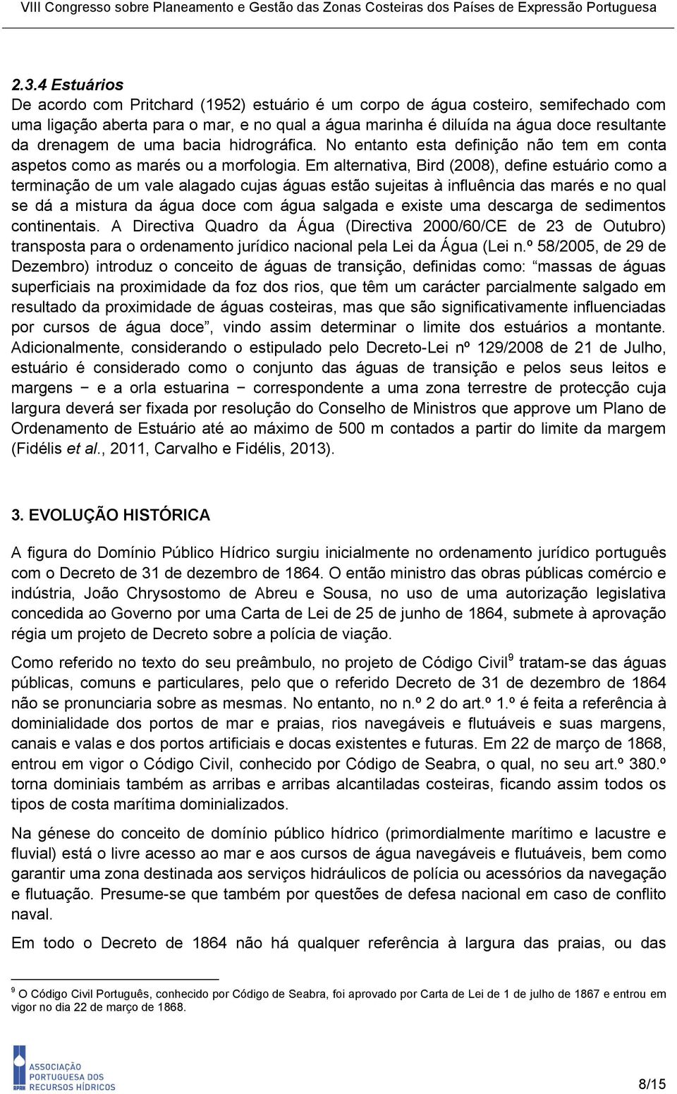 Em alternativa, Bird (2008), define estuário como a terminação de um vale alagado cujas águas estão sujeitas à influência das marés e no qual se dá a mistura da água doce com água salgada e existe