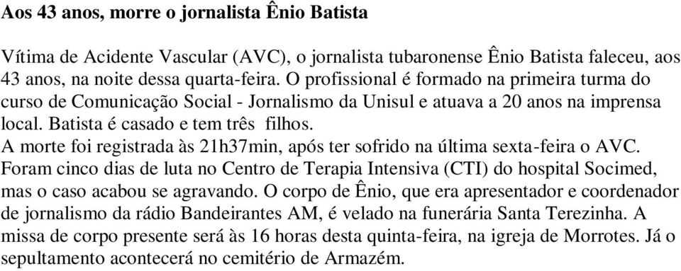 A morte foi registrada às 21h37min, após ter sofrido na última sexta-feira o AVC. Foram cinco dias de luta no Centro de Terapia Intensiva (CTI) do hospital Socimed, mas o caso acabou se agravando.