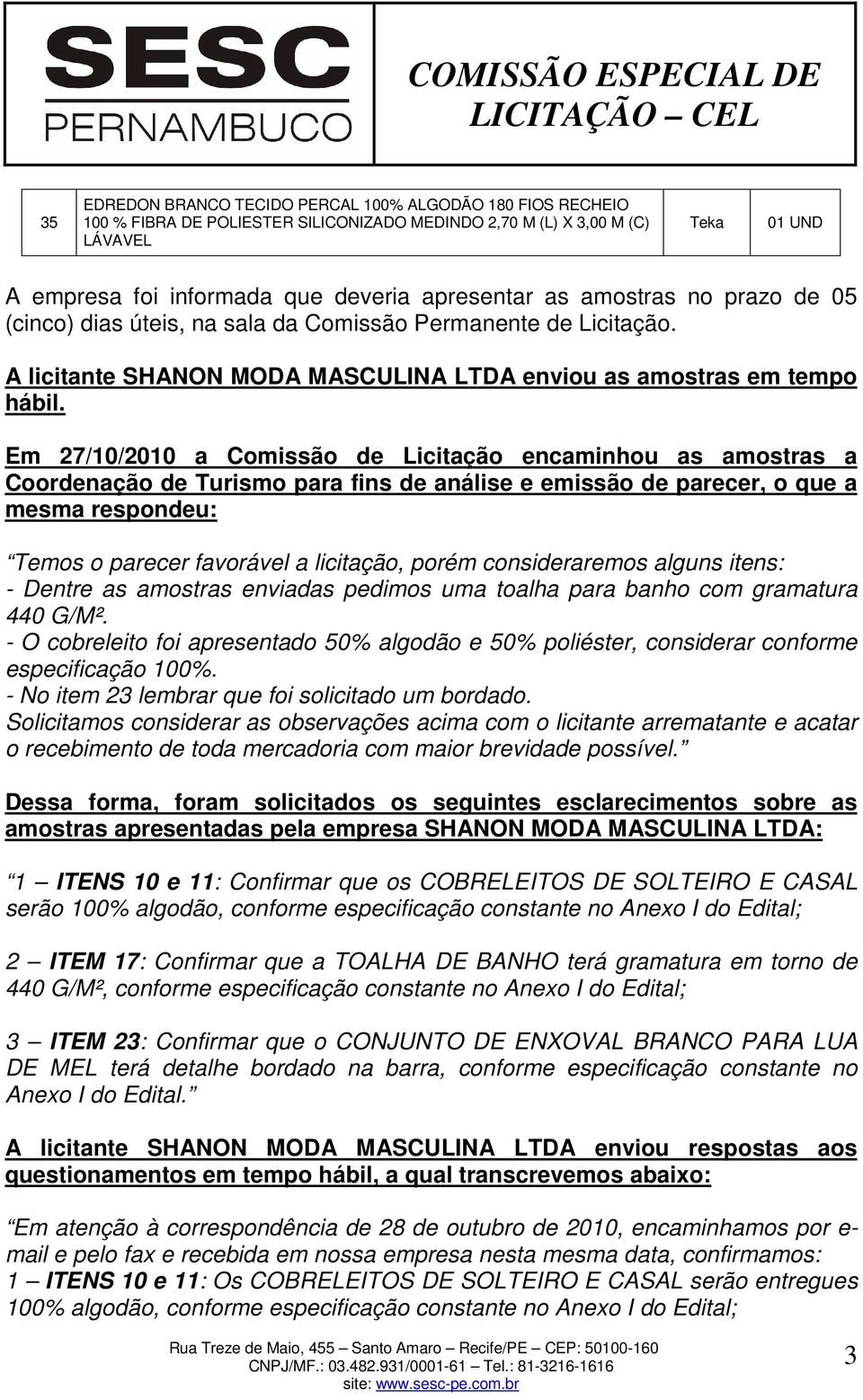 Em 27/10/2010 a Comissão de Licitação encaminhou as amostras a Coordenação de Turismo para fins de análise e emissão de parecer, o que a mesma respondeu: Temos o parecer favorável a licitação, porém