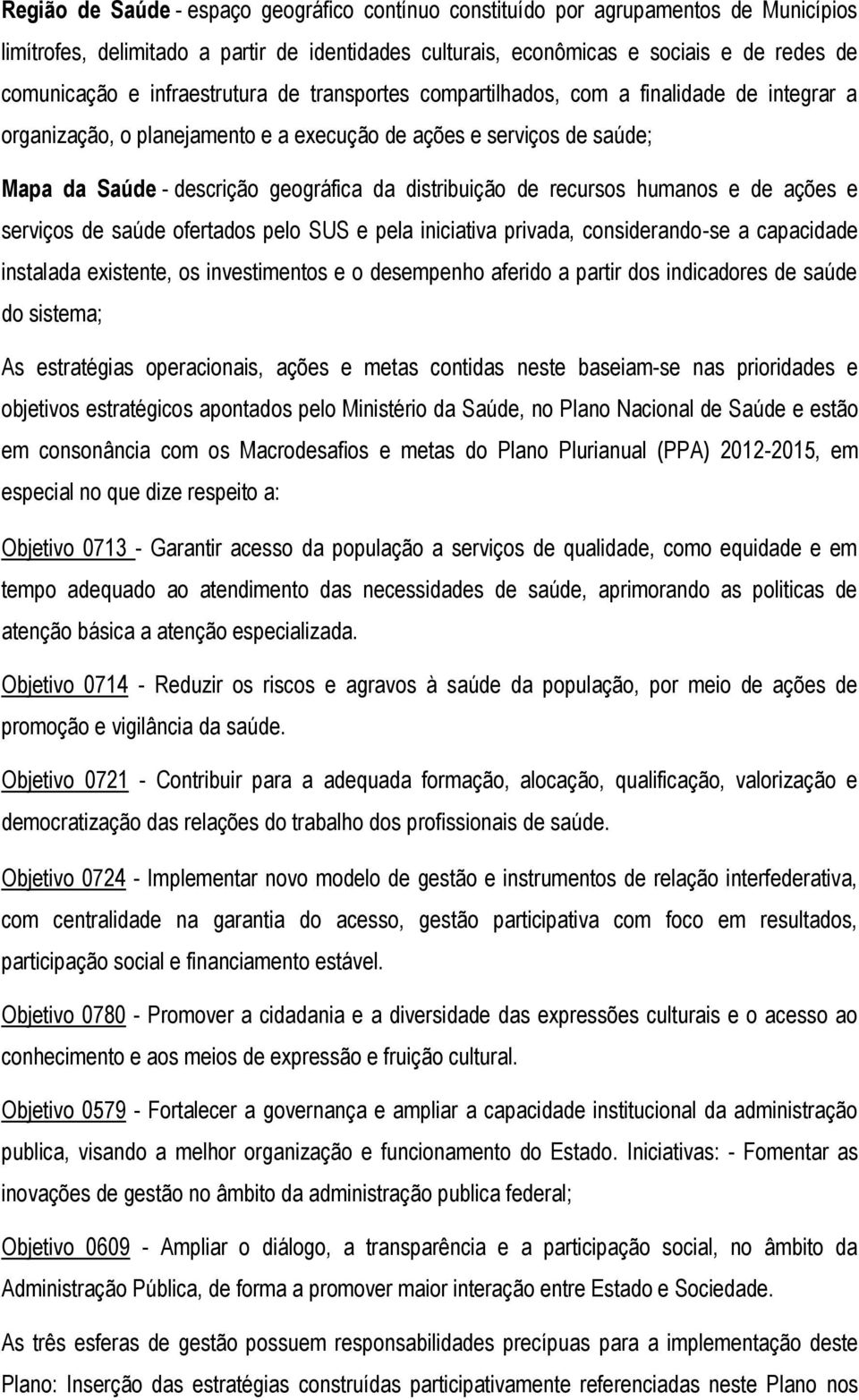 distribuição de recursos humanos e de ações e serviços de saúde ofertados pelo SUS e pela iniciativa privada, considerando-se a capacidade instalada existente, os investimentos e o desempenho aferido